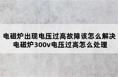 电磁炉出现电压过高故障该怎么解决 电磁炉300v电压过高怎么处理